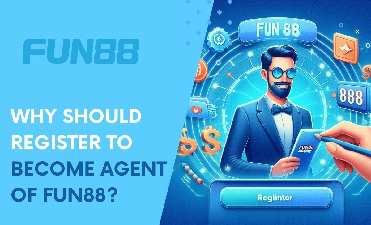 Why should you register to become an agent of Fun88?